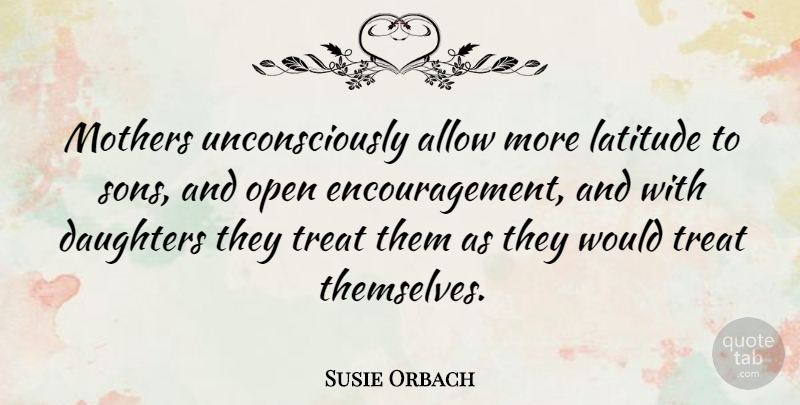 Susie Orbach Quote About Daughter, Mother, Encouragement: Mothers Unconsciously Allow More Latitude...