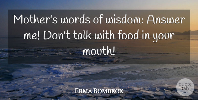 Erma Bombeck Quote About Mother, Food, Words Of Wisdom: Mothers Words Of Wisdom Answer...