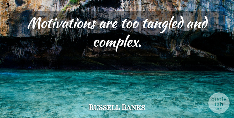 Russell Banks Quote About Motivation, Tangled, Complexes: Motivations Are Too Tangled And...