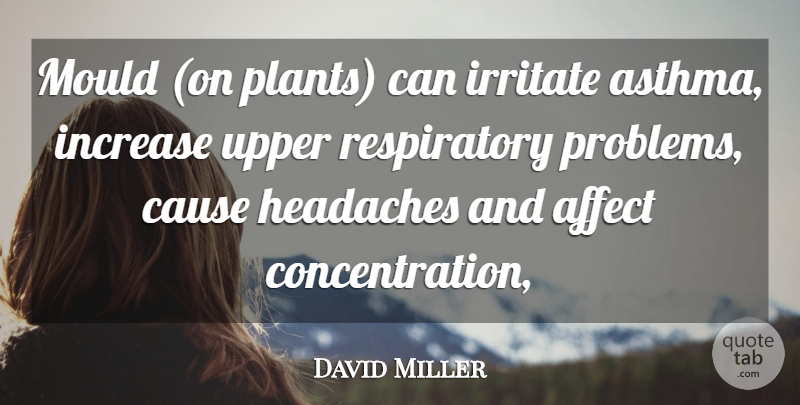 David Miller Quote About Affect, Cause, Headaches, Increase, Irritate: Mould On Plants Can Irritate...