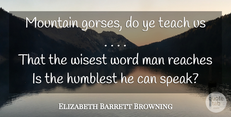 Elizabeth Barrett Browning Quote About Men, Mountain, Speak: Mountain Gorses Do Ye Teach...