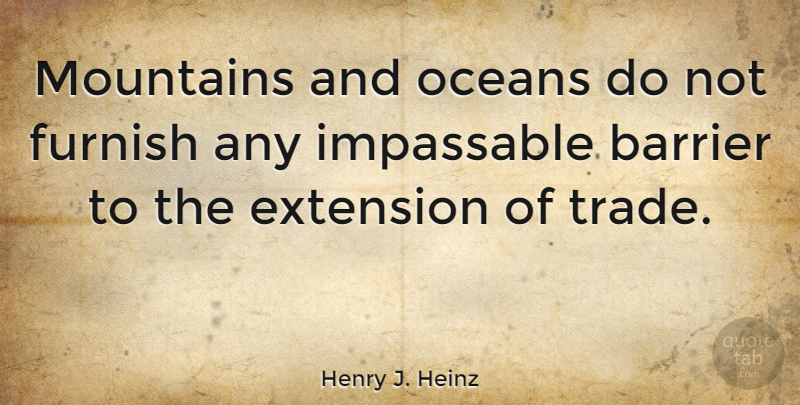 Henry J. Heinz Quote About Extension, Furnish, Oceans: Mountains And Oceans Do Not...