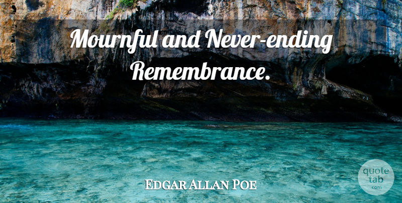 Edgar Allan Poe Quote About Memories, Remembrance, Perverseness: Mournful And Never Ending Remembrance...