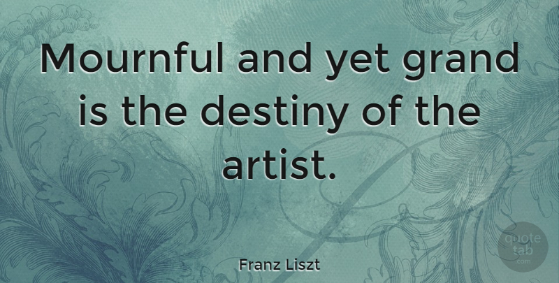 Franz Liszt Quote About Inspiring, Destiny, Artist: Mournful And Yet Grand Is...