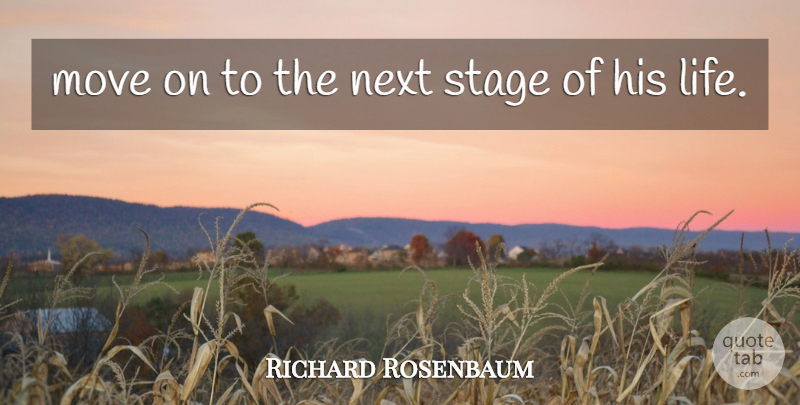 Richard Rosenbaum Quote About Move, Next, Stage: Move On To The Next...