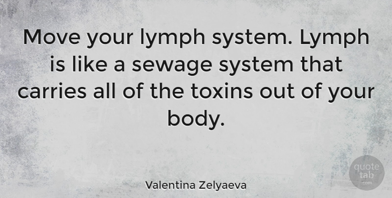 Valentina Zelyaeva Quote About Carries, Move, System: Move Your Lymph System Lymph...