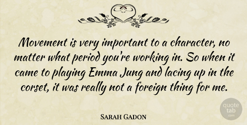 Sarah Gadon Quote About Came, Foreign, Period, Playing: Movement Is Very Important To...