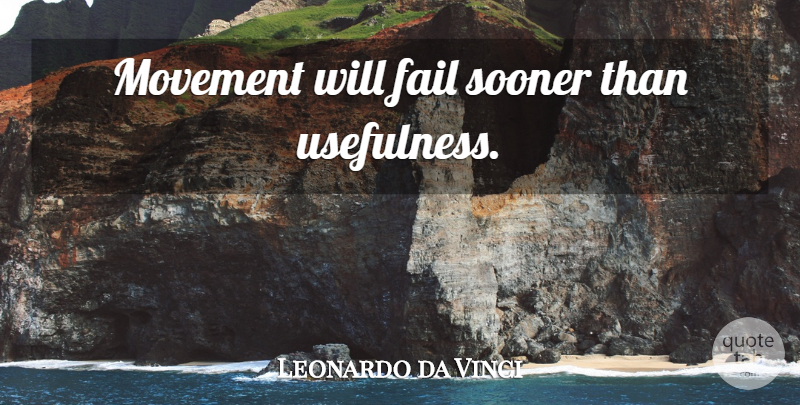 Leonardo da Vinci Quote About Movement, Failing, Usefulness: Movement Will Fail Sooner Than...