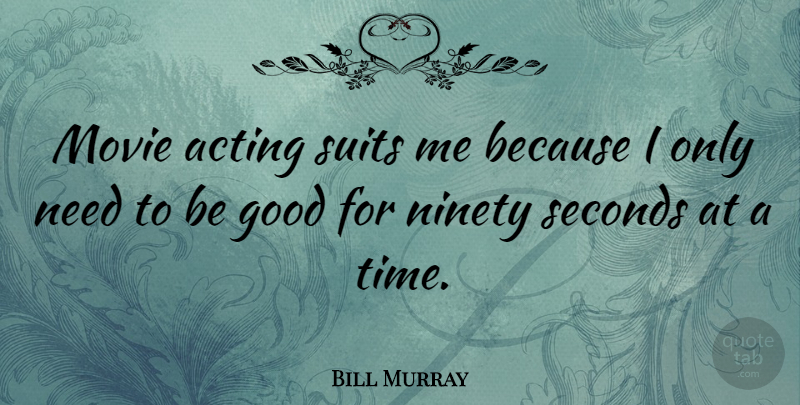 Bill Murray Quote About Acting, Suits, Needs: Movie Acting Suits Me Because...
