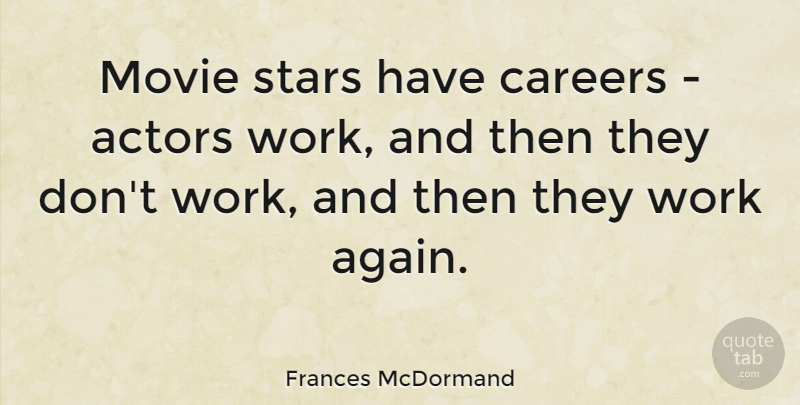 Frances McDormand Quote About Careers, Work: Movie Stars Have Careers Actors...