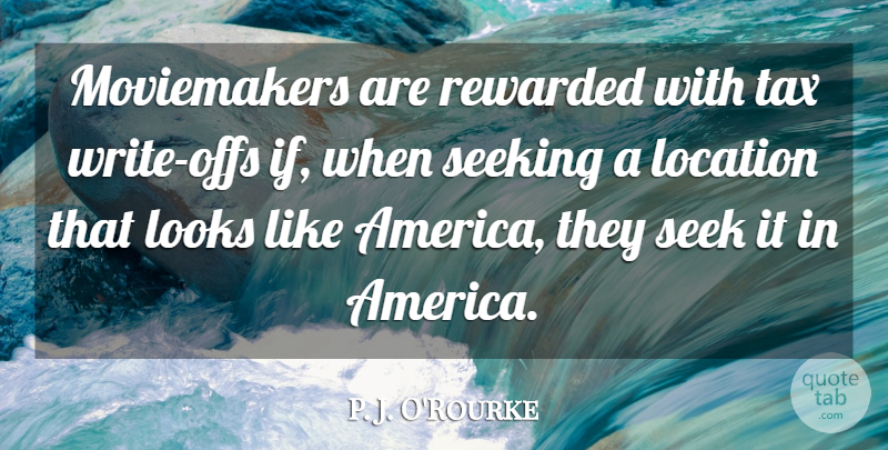 P. J. O'Rourke Quote About Location, Rewarded, Seeking: Moviemakers Are Rewarded With Tax...