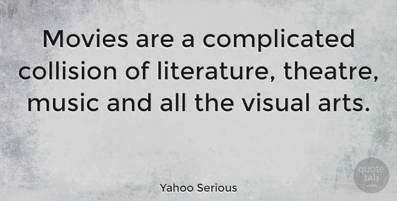Yahoo Serious Quote About Movie, Art, Theatre: Movies Are A Complicated Collision...