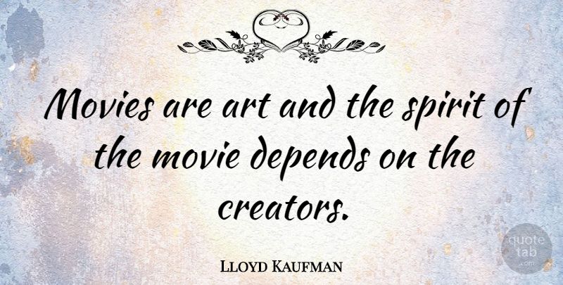 Lloyd Kaufman Quote About Art, Spirit, Creator: Movies Are Art And The...