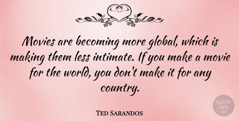 Ted Sarandos Quote About Becoming, Movies: Movies Are Becoming More Global...