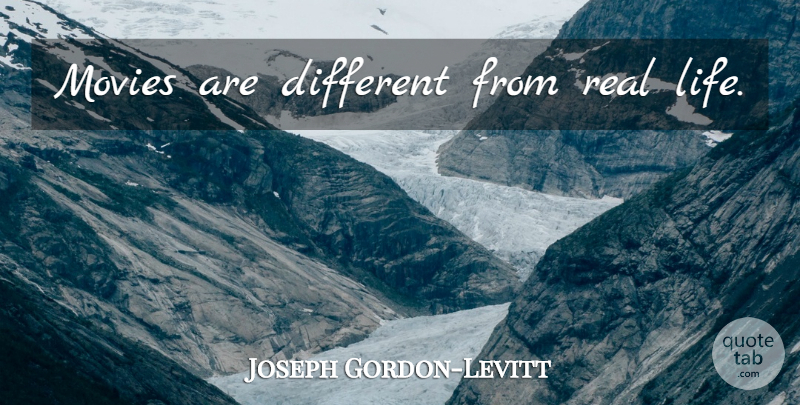 Joseph Gordon-Levitt Quote About Real, Real Life, Different: Movies Are Different From Real...