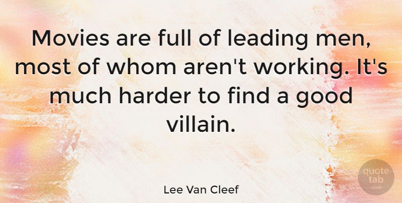 Lee Van Cleef Quote About Full, Good, Harder, Leading, Men: Movies Are Full Of Leading...