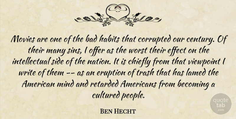 Ben Hecht Quote About Bad, Becoming, Chiefly, Corrupted, Cultured: Movies Are One Of The...