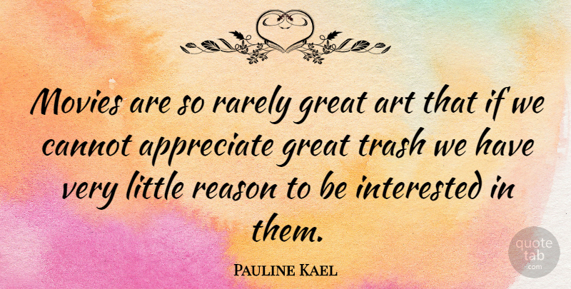 Pauline Kael Quote About Art, Appreciate, Littles: Movies Are So Rarely Great...