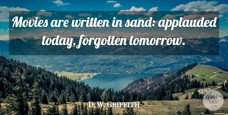 D. W. Griffith Quote About Forgotten, Movies, Written: Movies Are Written In Sand...