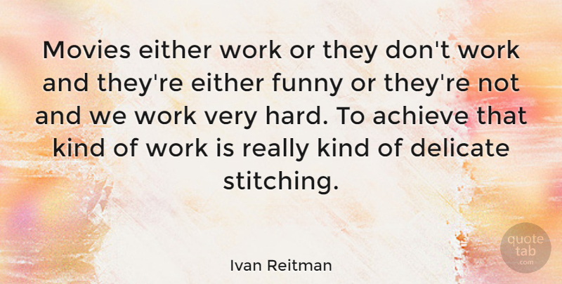 Ivan Reitman Quote About Movie, Kind, Achieve: Movies Either Work Or They...