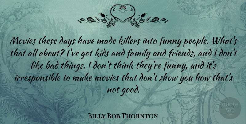 Billy Bob Thornton Quote About Kids, Thinking, People: Movies These Days Have Made...