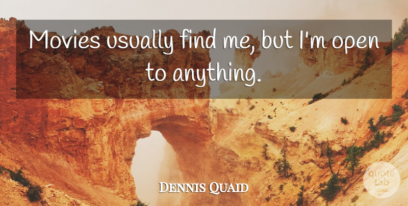 Dennis Quaid Quote About Movies, Open: Movies Usually Find Me But...