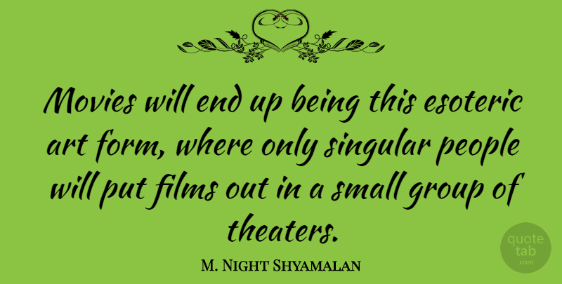 M. Night Shyamalan Quote About Movie, Art, People: Movies Will End Up Being...