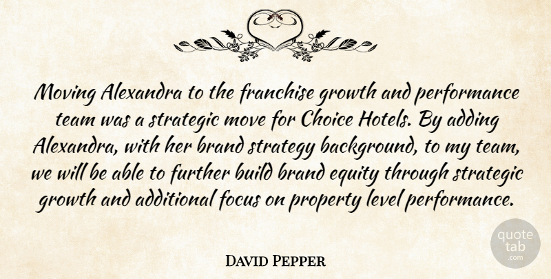 David Pepper Quote About Adding, Additional, Brand, Build, Choice: Moving Alexandra To The Franchise...