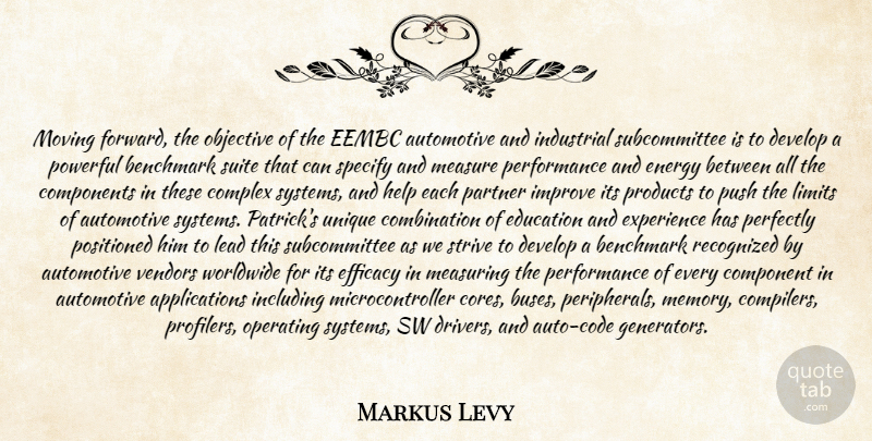 Markus Levy Quote About Benchmark, Complex, Component, Components, Develop: Moving Forward The Objective Of...