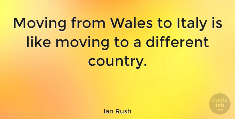Ian Rush Quote About Funny, Country, Moving: Moving From Wales To Italy...
