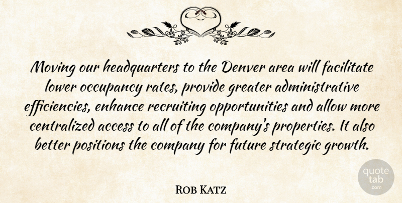 Rob Katz Quote About Access, Allow, Area, Company, Denver: Moving Our Headquarters To The...