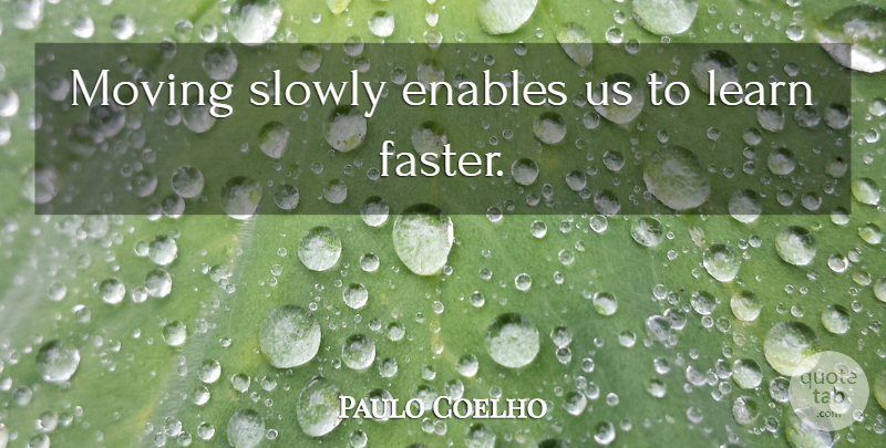 Paulo Coelho Quote About Moving, Advice, Faster: Moving Slowly Enables Us To...