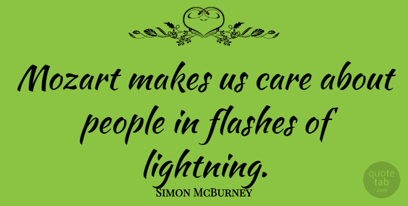 Simon McBurney Quote About Care, Flashes, Mozart, People: Mozart Makes Us Care About...