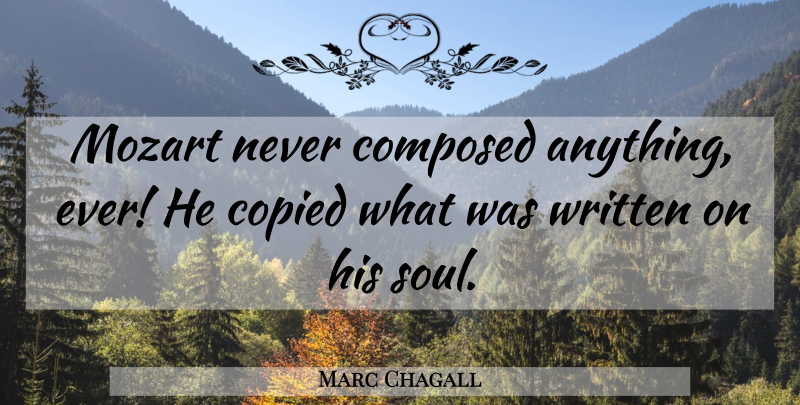 Marc Chagall Quote About Soul, Written: Mozart Never Composed Anything Ever...