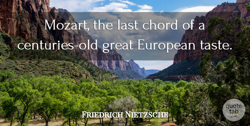 Friedrich Nietzsche Quote About Lasts, Taste, Century: Mozart The Last Chord Of...