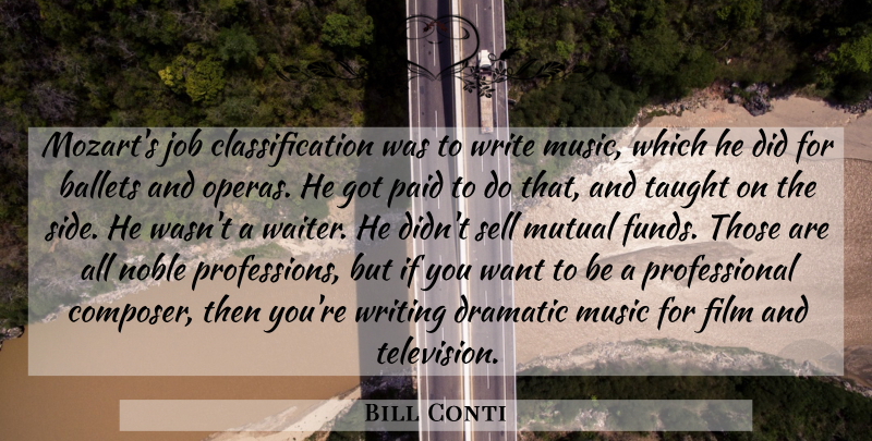 Bill Conti Quote About Ballets, Dramatic, Job, Music, Mutual: Mozarts Job Classification Was To...