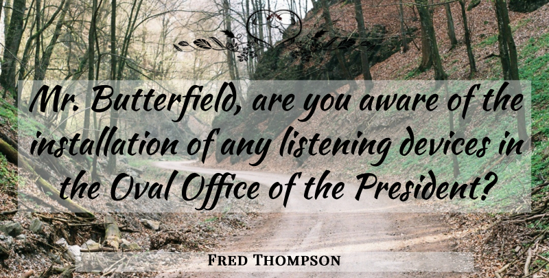 Fred Thompson Quote About Aware, Devices, Listening, Office, Oval: Mr Butterfield Are You Aware...