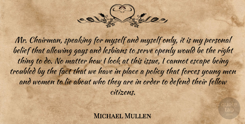 Michael Mullen Quote About Lying, Gay, Men: Mr Chairman Speaking For Myself...