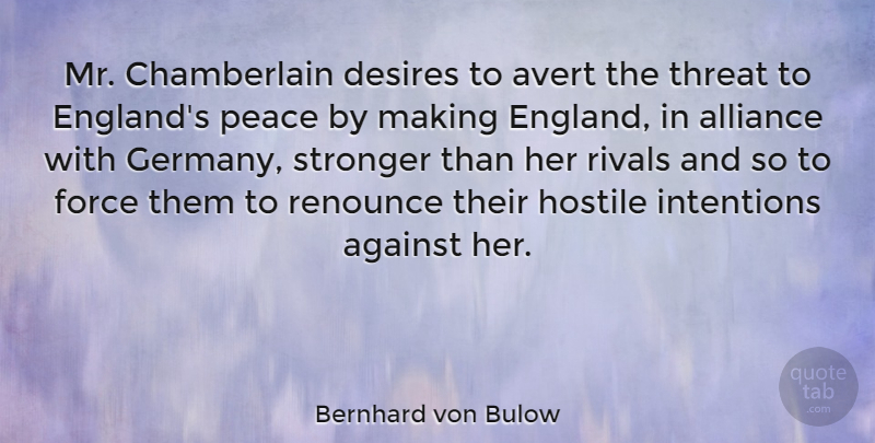 Bernhard von Bulow Quote About Against, Alliance, Desires, Force, Hostile: Mr Chamberlain Desires To Avert...