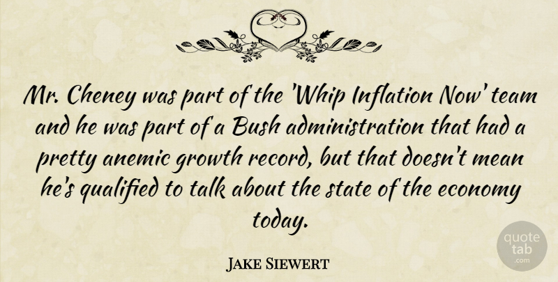 Jake Siewert Quote About Bush, Economy, Growth, Inflation, Mean: Mr Cheney Was Part Of...