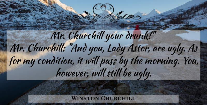 Winston Churchill Quote About Morning, Drinking, Drunk: Mr Churchill Your Drunk Mr...