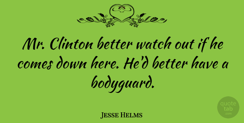 Jesse Helms Quote About Watches, Clinton, Bodyguard: Mr Clinton Better Watch Out...