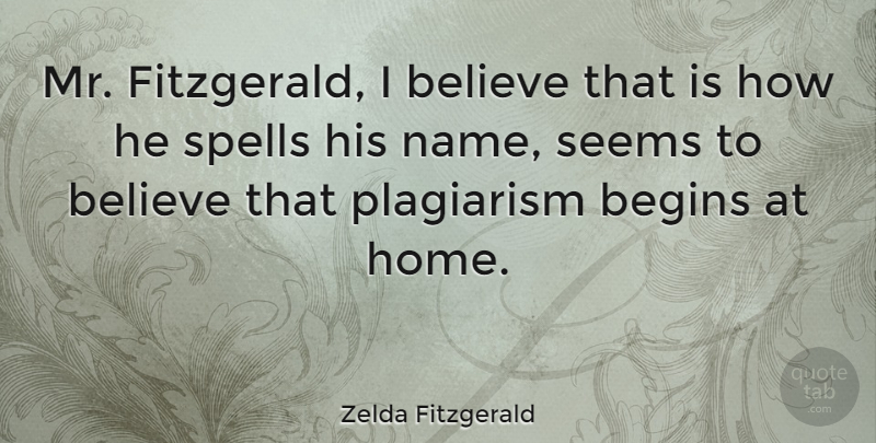 Zelda Fitzgerald Quote About Begins, Believe, Seems, Spells: Mr Fitzgerald I Believe That...