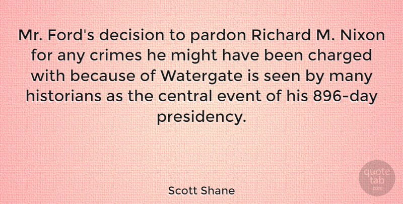 Scott Shane Quote About Central, Charged, Crimes, Historians, Might: Mr Fords Decision To Pardon...