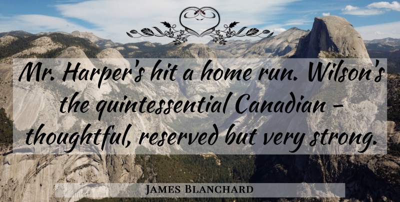 James Blanchard Quote About Canadian, Hit, Home, Reserved: Mr Harpers Hit A Home...