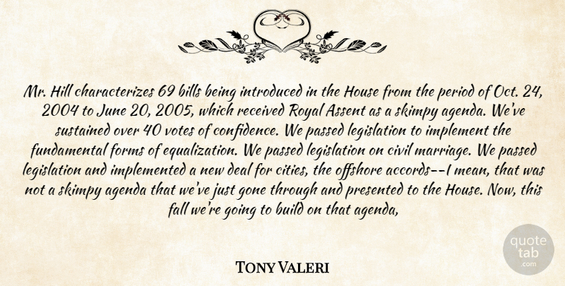 Tony Valeri Quote About Agenda, Assent, Bills, Build, Civil: Mr Hill Characterizes 69 Bills...