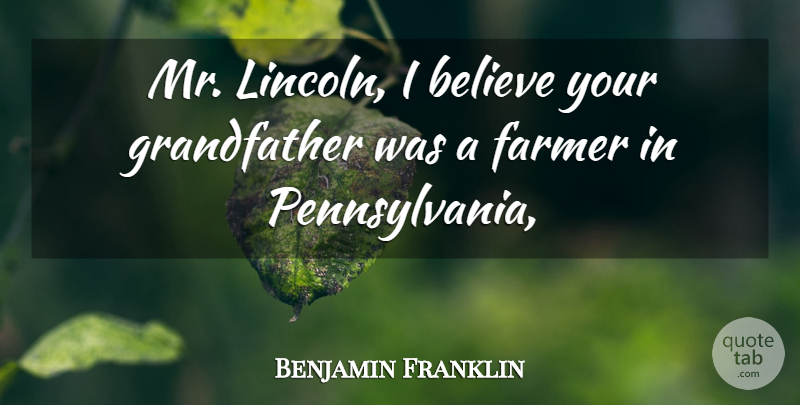 Benjamin Franklin Quote About Ancestry, Believe, Farmer: Mr Lincoln I Believe Your...