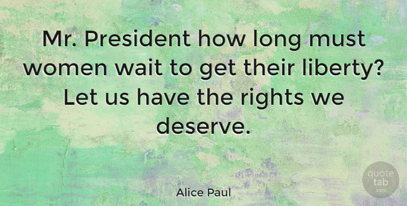 Alice Paul Quote About Rights, Long, Waiting: Mr President How Long Must...