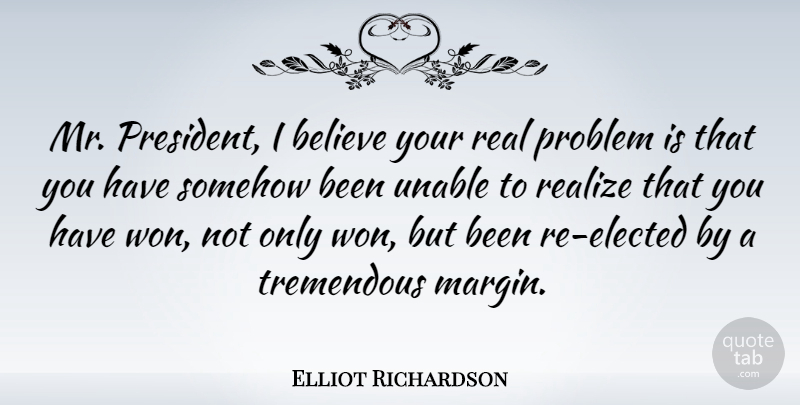 Elliot Richardson Quote About Believe, Somehow, Tremendous, Unable: Mr President I Believe Your...