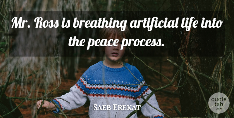 Saeb Erekat Quote About Artificial, Breathing, Life, Peace: Mr Ross Is Breathing Artificial...